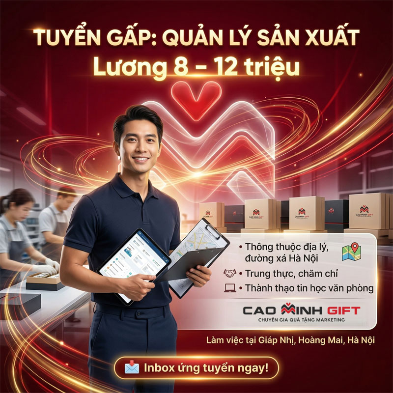 Cao Minh Gift tuyển gấp quản lý sản xuất đi làm ngay - Ứng tuyển ngay - Hotline: 05.2222.2222